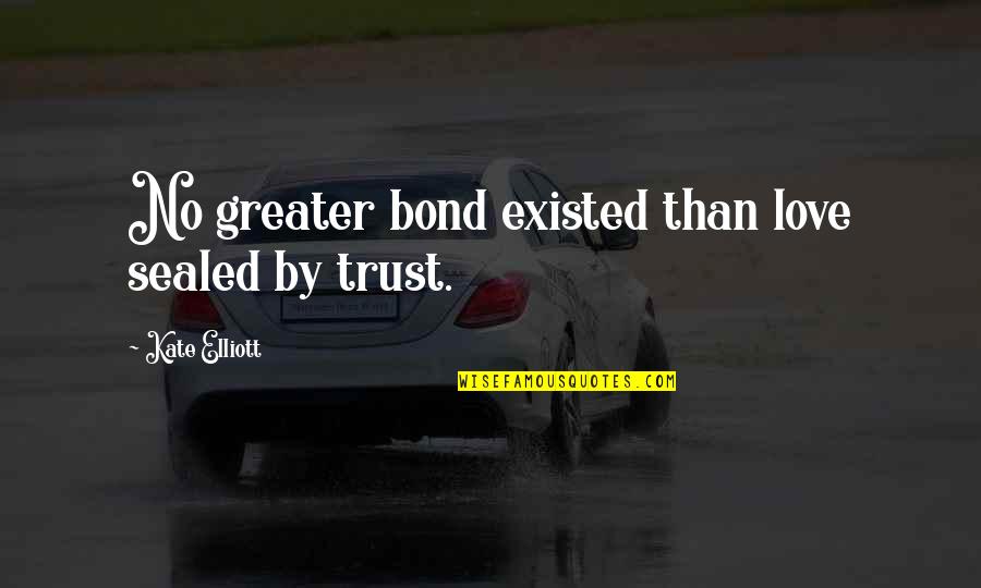 No Greater Love Quotes By Kate Elliott: No greater bond existed than love sealed by