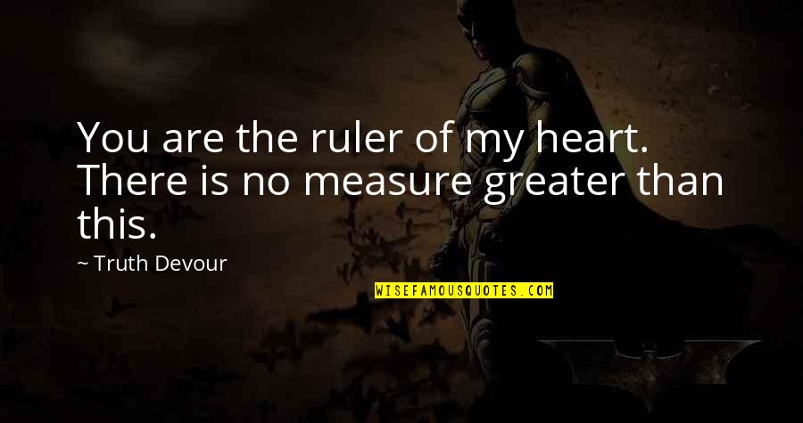 No Greater Love Quotes By Truth Devour: You are the ruler of my heart. There