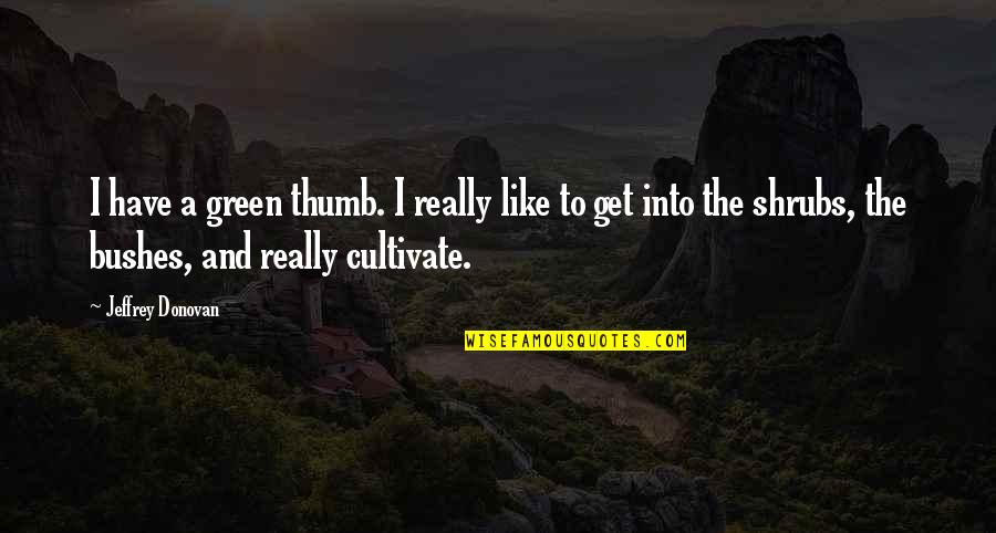 No Green Thumb Quotes By Jeffrey Donovan: I have a green thumb. I really like