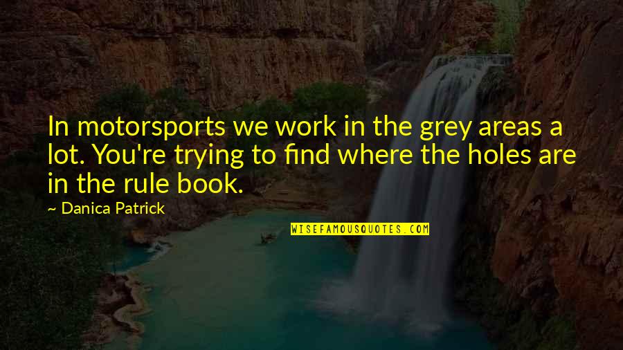 No Grey Areas Quotes By Danica Patrick: In motorsports we work in the grey areas