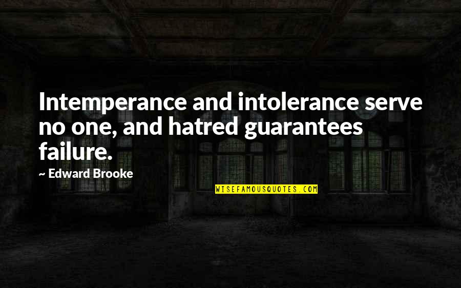 No Guarantees Quotes By Edward Brooke: Intemperance and intolerance serve no one, and hatred