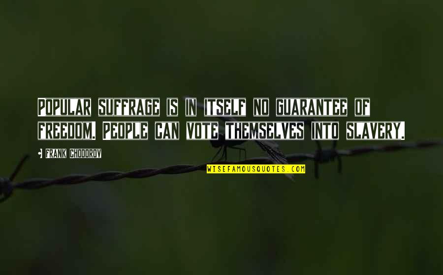 No Guarantees Quotes By Frank Chodorov: Popular suffrage is in itself no guarantee of