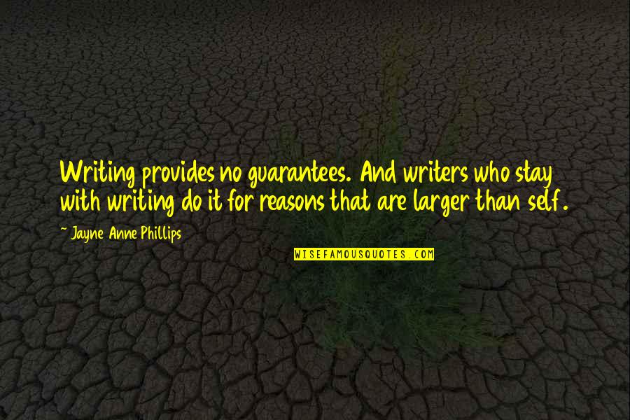 No Guarantees Quotes By Jayne Anne Phillips: Writing provides no guarantees. And writers who stay