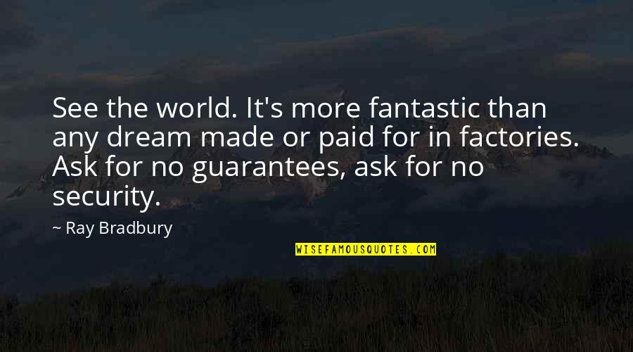 No Guarantees Quotes By Ray Bradbury: See the world. It's more fantastic than any