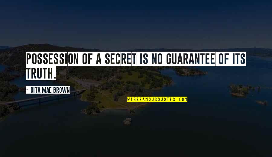No Guarantees Quotes By Rita Mae Brown: Possession of a secret is no guarantee of