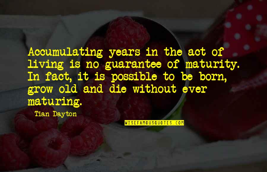 No Guarantees Quotes By Tian Dayton: Accumulating years in the act of living is