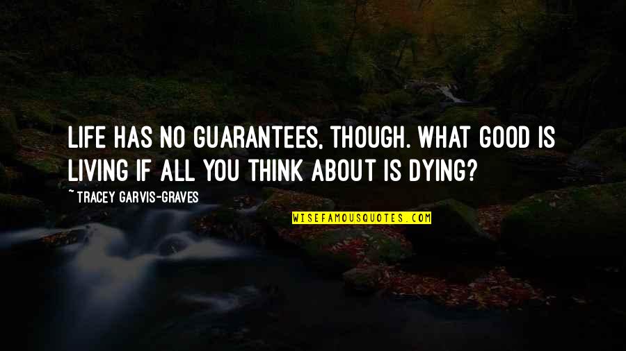 No Guarantees Quotes By Tracey Garvis-Graves: Life has no guarantees, though. What good is