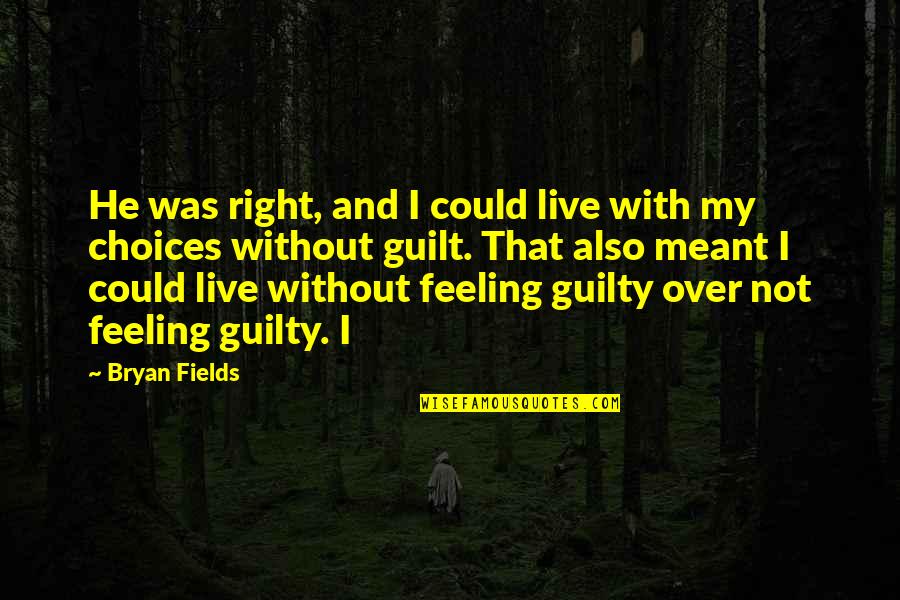 No Guilt Feeling Quotes By Bryan Fields: He was right, and I could live with