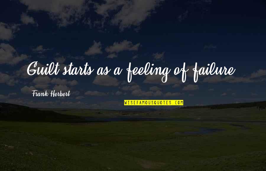 No Guilt Feeling Quotes By Frank Herbert: Guilt starts as a feeling of failure.