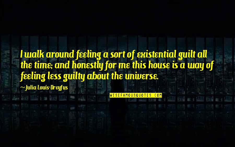 No Guilt Feeling Quotes By Julia Louis-Dreyfus: I walk around feeling a sort of existential