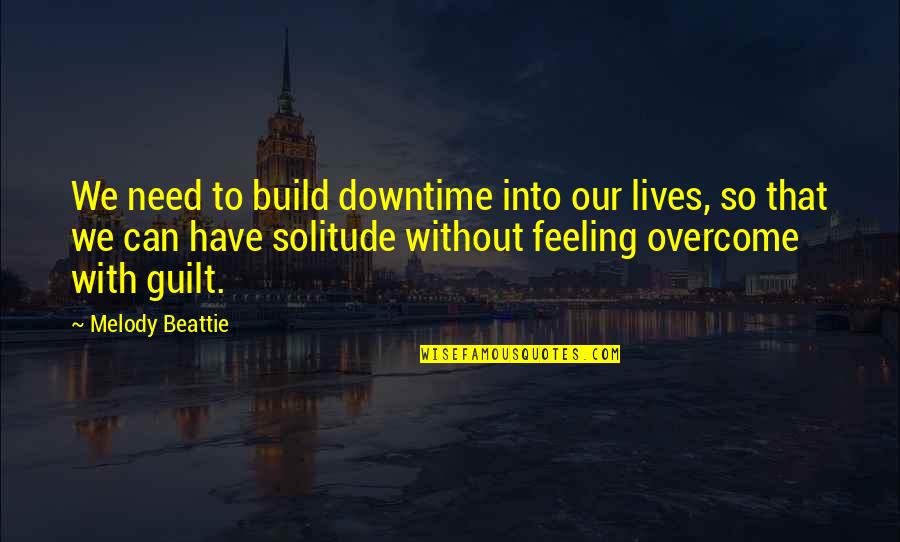 No Guilt Feeling Quotes By Melody Beattie: We need to build downtime into our lives,
