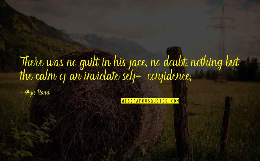 No Guilt Quotes By Ayn Rand: There was no guilt in his face, no