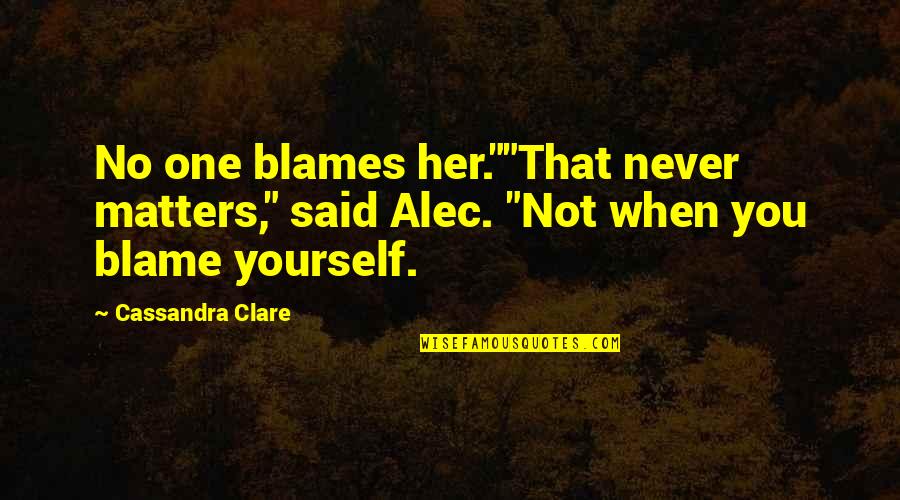 No Guilt Quotes By Cassandra Clare: No one blames her.""That never matters," said Alec.