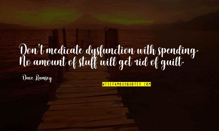 No Guilt Quotes By Dave Ramsey: Don't medicate dysfunction with spending. No amount of