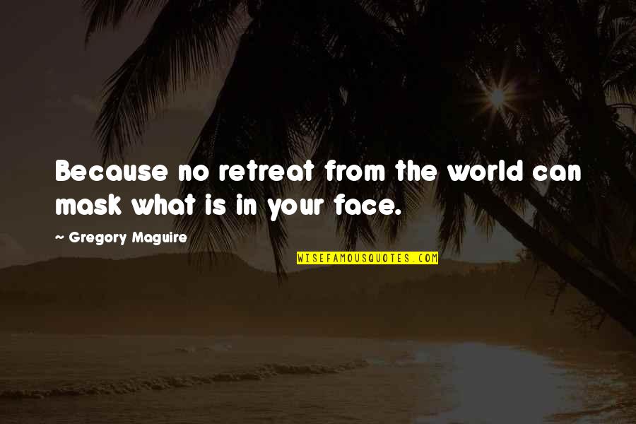 No Guilt Quotes By Gregory Maguire: Because no retreat from the world can mask