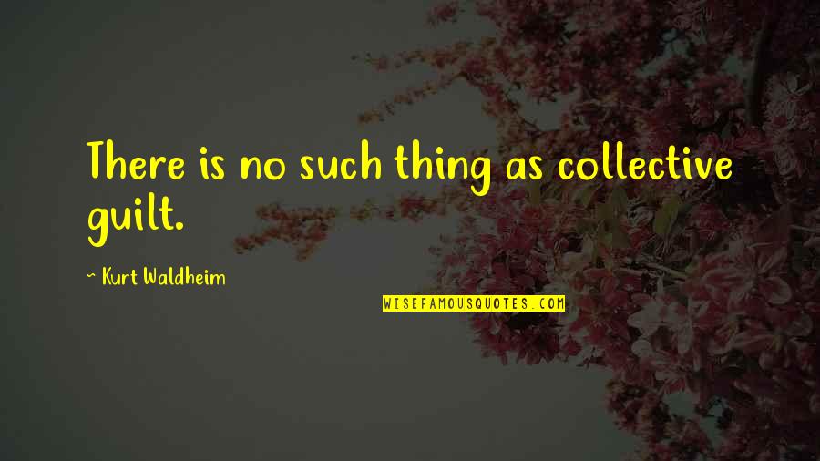 No Guilt Quotes By Kurt Waldheim: There is no such thing as collective guilt.