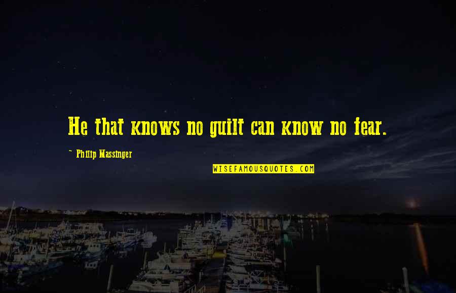 No Guilt Quotes By Philip Massinger: He that knows no guilt can know no