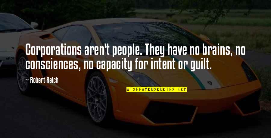 No Guilt Quotes By Robert Reich: Corporations aren't people. They have no brains, no