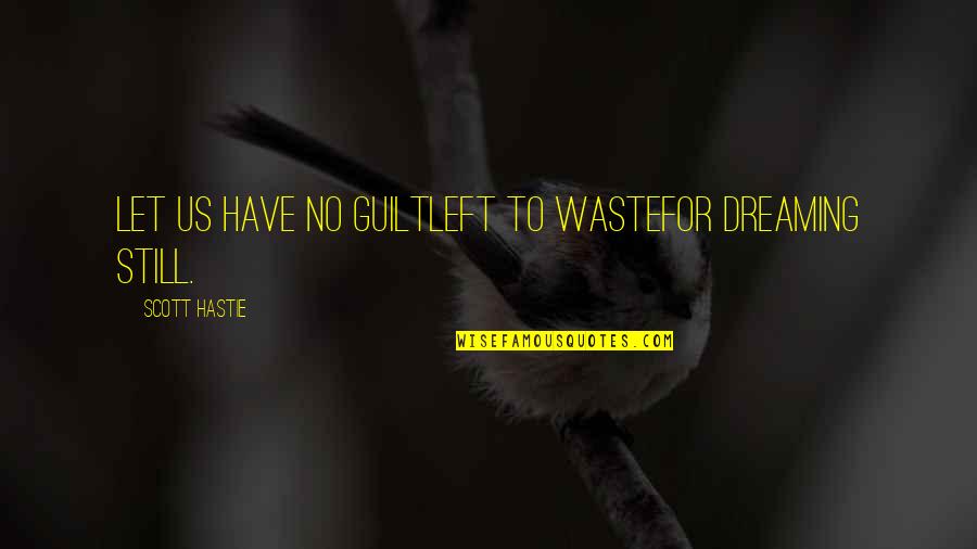 No Guilt Quotes By Scott Hastie: Let us have no guiltLeft to wasteFor dreaming