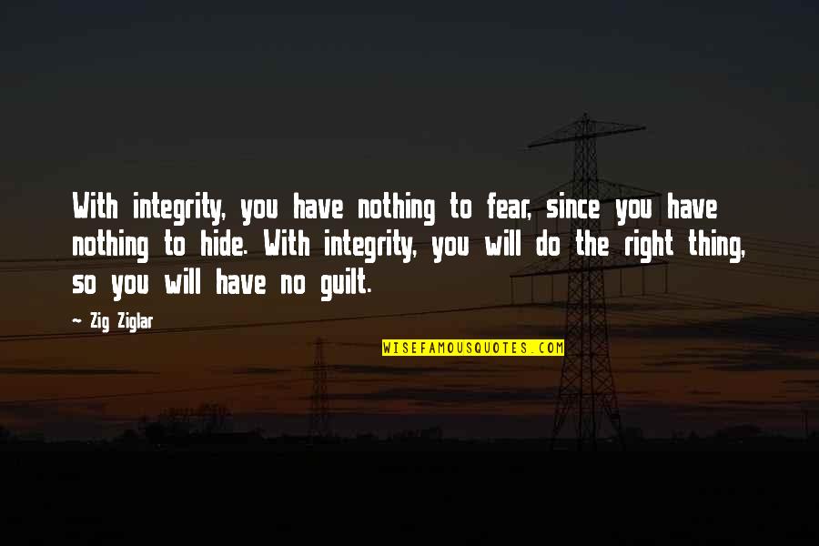 No Guilt Quotes By Zig Ziglar: With integrity, you have nothing to fear, since