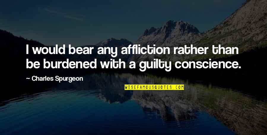No Guilty Conscience Quotes By Charles Spurgeon: I would bear any affliction rather than be