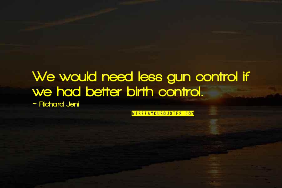No Gun Control Quotes By Richard Jeni: We would need less gun control if we