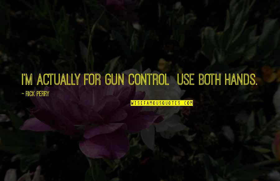 No Gun Control Quotes By Rick Perry: I'm actually for gun control use both hands.