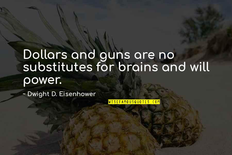 No Gun Quotes By Dwight D. Eisenhower: Dollars and guns are no substitutes for brains No Gun Quotes By Dwight D. Eisenhower: Dollars and guns are no substitutes for brains