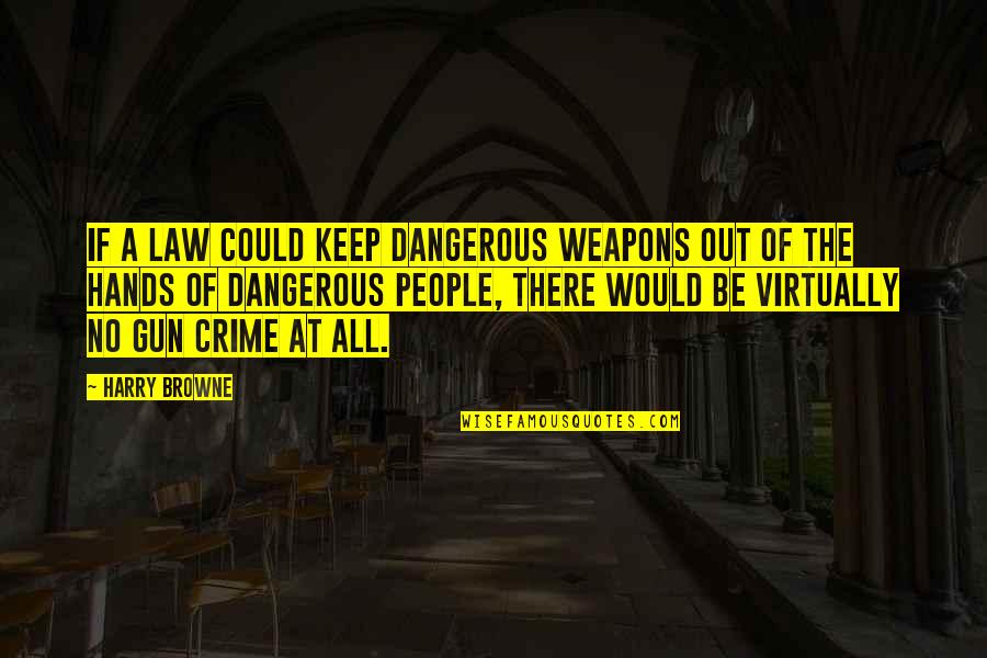 No Gun Quotes By Harry Browne: If a law could keep dangerous weapons out No Gun Quotes By Harry Browne: If a law could keep dangerous weapons out