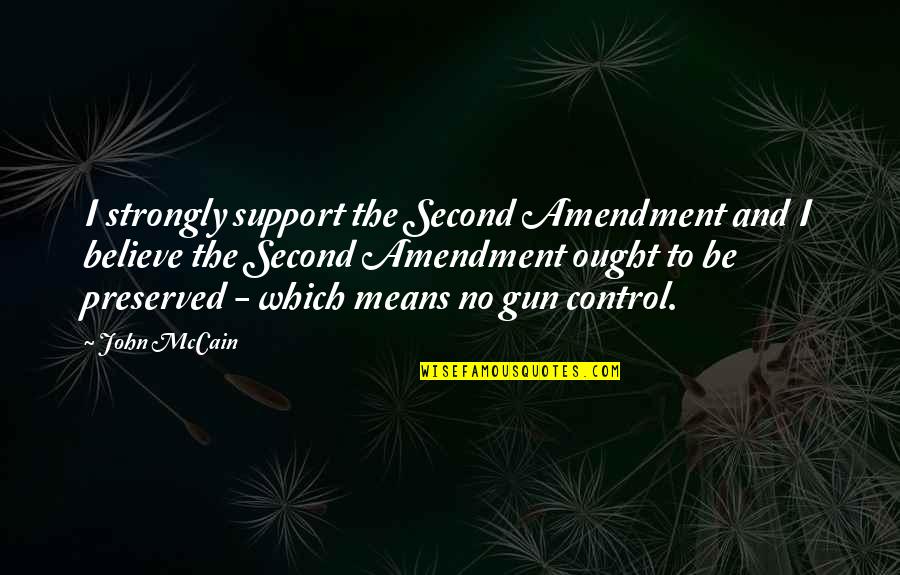 No Gun Quotes By John McCain: I strongly support the Second Amendment and I No Gun Quotes By John McCain: I strongly support the Second Amendment and I