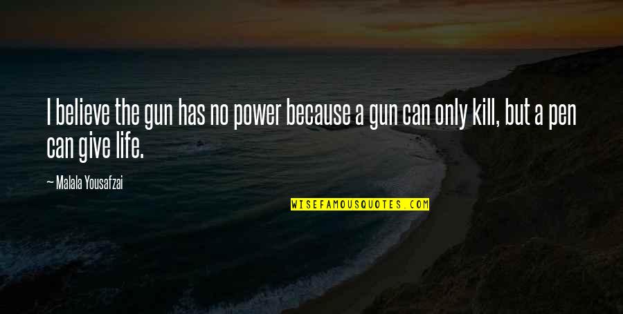 No Gun Quotes By Malala Yousafzai: I believe the gun has no power because No Gun Quotes By Malala Yousafzai: I believe the gun has no power because