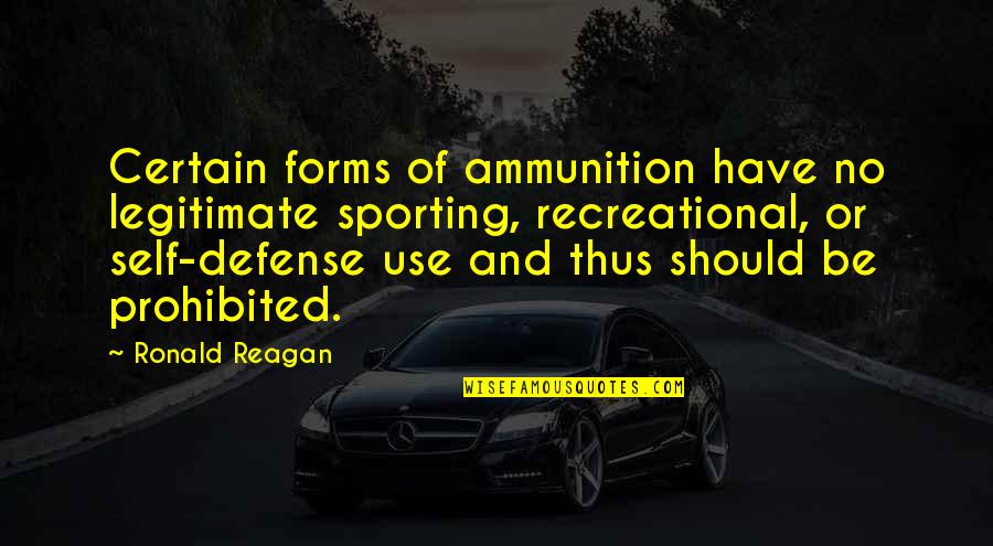 No Gun Quotes By Ronald Reagan: Certain forms of ammunition have no legitimate sporting, No Gun Quotes By Ronald Reagan: Certain forms of ammunition have no legitimate sporting,