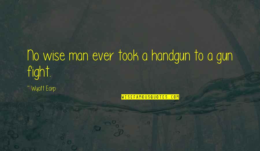No Gun Quotes By Wyatt Earp: No wise man ever took a handgun to No Gun Quotes By Wyatt Earp: No wise man ever took a handgun to