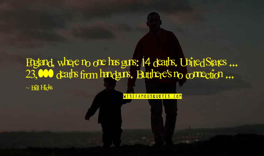 No Guns Quotes By Bill Hicks: England, where no one has guns: 14 deaths.