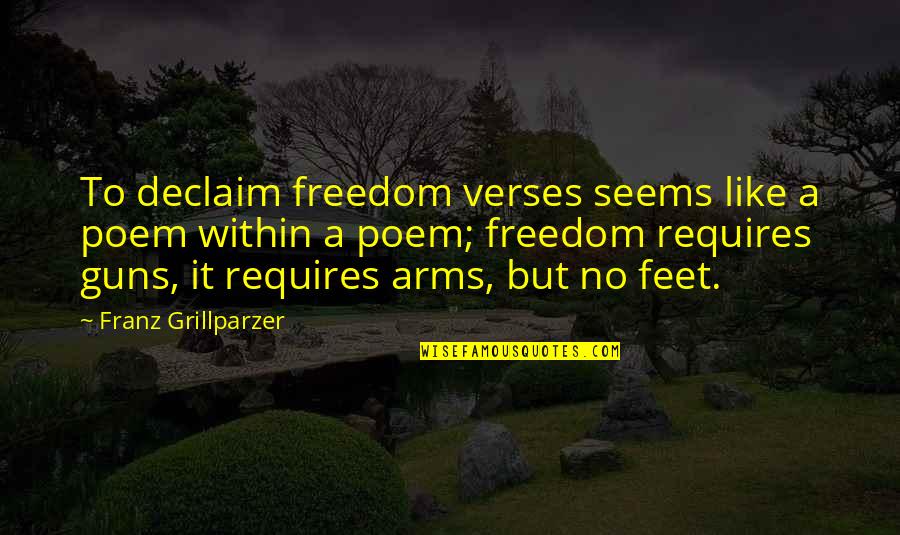 No Guns Quotes By Franz Grillparzer: To declaim freedom verses seems like a poem