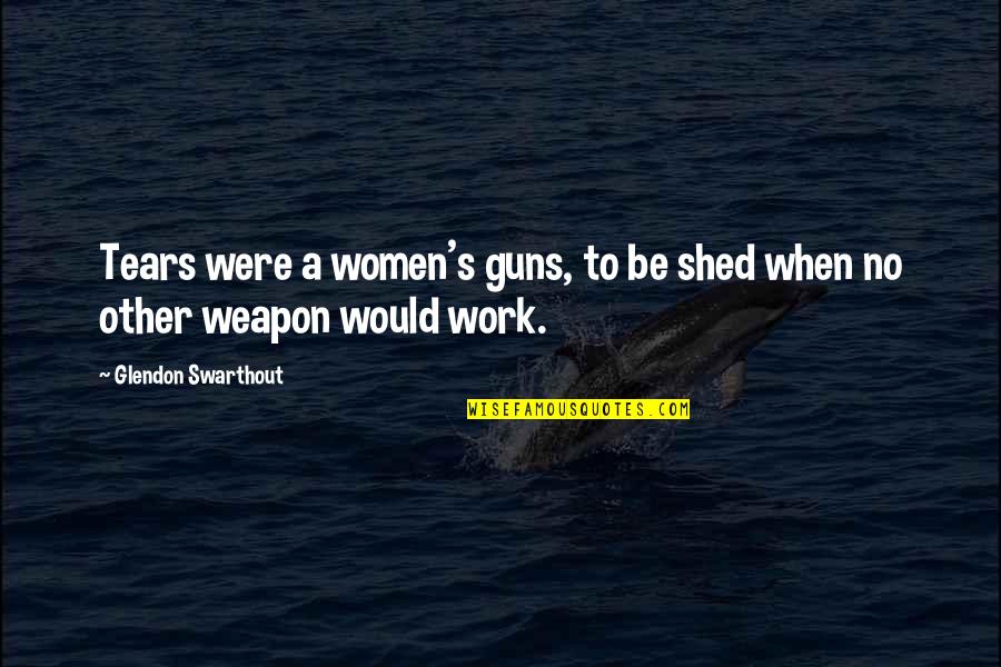 No Guns Quotes By Glendon Swarthout: Tears were a women's guns, to be shed