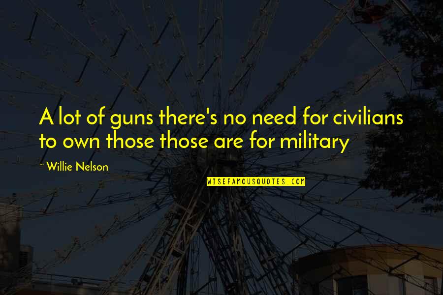 No Guns Quotes By Willie Nelson: A lot of guns there's no need for