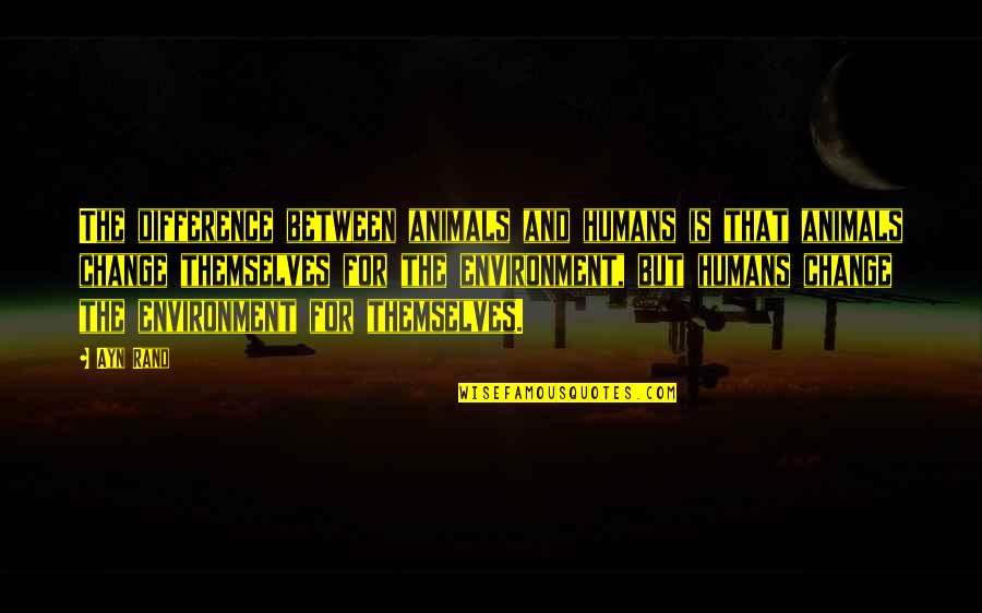 No Guts No Glory Similar Quotes By Ayn Rand: The difference between animals and humans is that