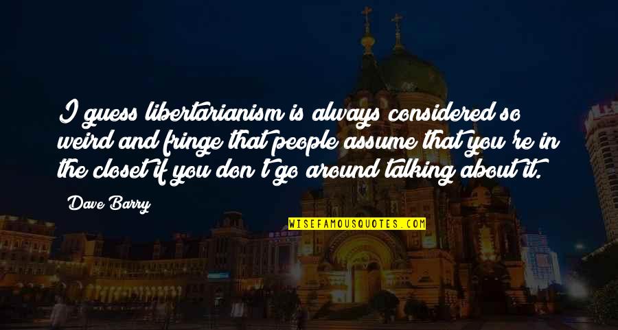 No Guts No Glory Similar Quotes By Dave Barry: I guess libertarianism is always considered so weird No Guts No Glory Similar Quotes By Dave Barry: I guess libertarianism is always considered so weird