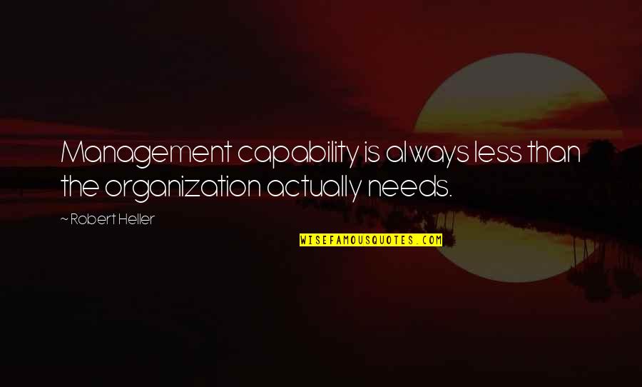 No Guts No Glory Similar Quotes By Robert Heller: Management capability is always less than the organization