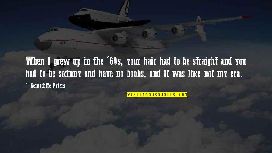 No Hair Quotes By Bernadette Peters: When I grew up in the '60s, your No Hair Quotes By Bernadette Peters: When I grew up in the '60s, your