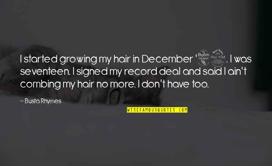 No Hair Quotes By Busta Rhymes: I started growing my hair in December '89. No Hair Quotes By Busta Rhymes: I started growing my hair in December '89.