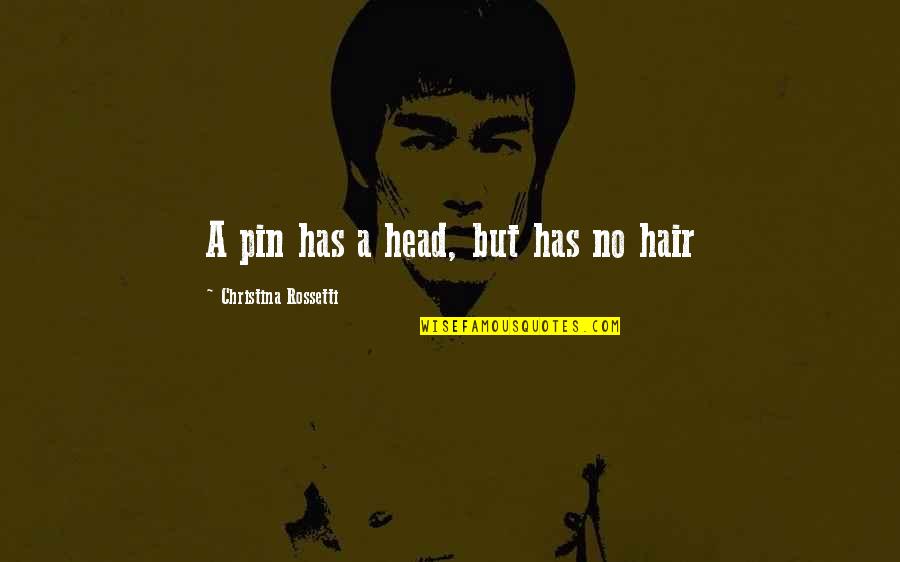 No Hair Quotes By Christina Rossetti: A pin has a head, but has no No Hair Quotes By Christina Rossetti: A pin has a head, but has no