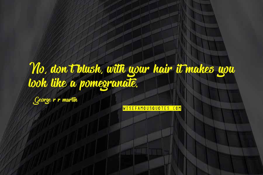 No Hair Quotes By George R R Martin: No, don't blush, with your hair it makes No Hair Quotes By George R R Martin: No, don't blush, with your hair it makes