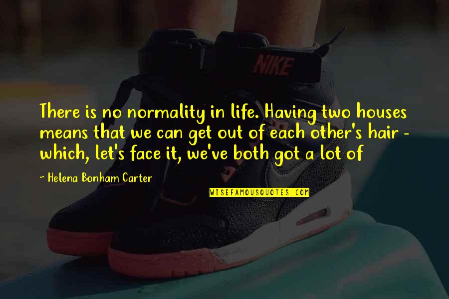 No Hair Quotes By Helena Bonham Carter: There is no normality in life. Having two No Hair Quotes By Helena Bonham Carter: There is no normality in life. Having two