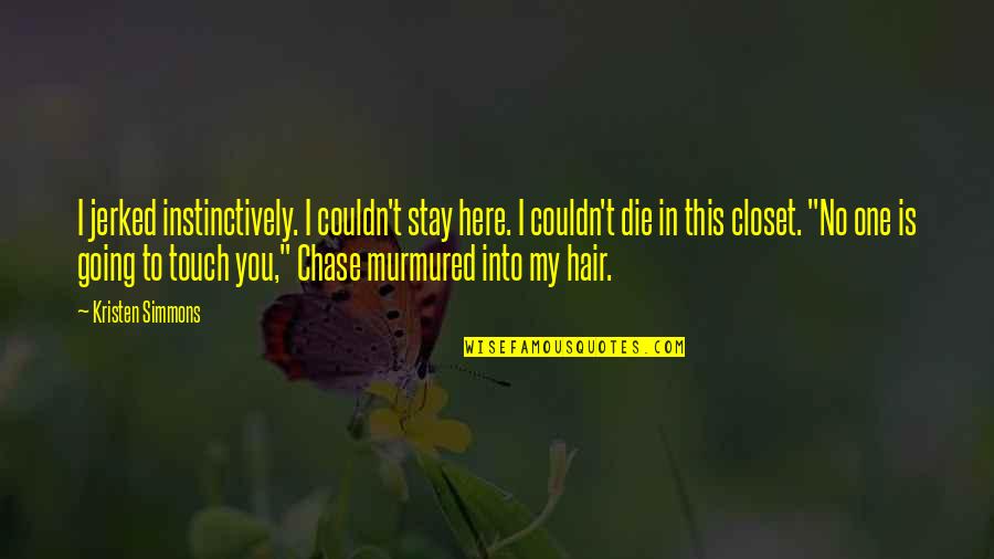 No Hair Quotes By Kristen Simmons: I jerked instinctively. I couldn't stay here. I No Hair Quotes By Kristen Simmons: I jerked instinctively. I couldn't stay here. I