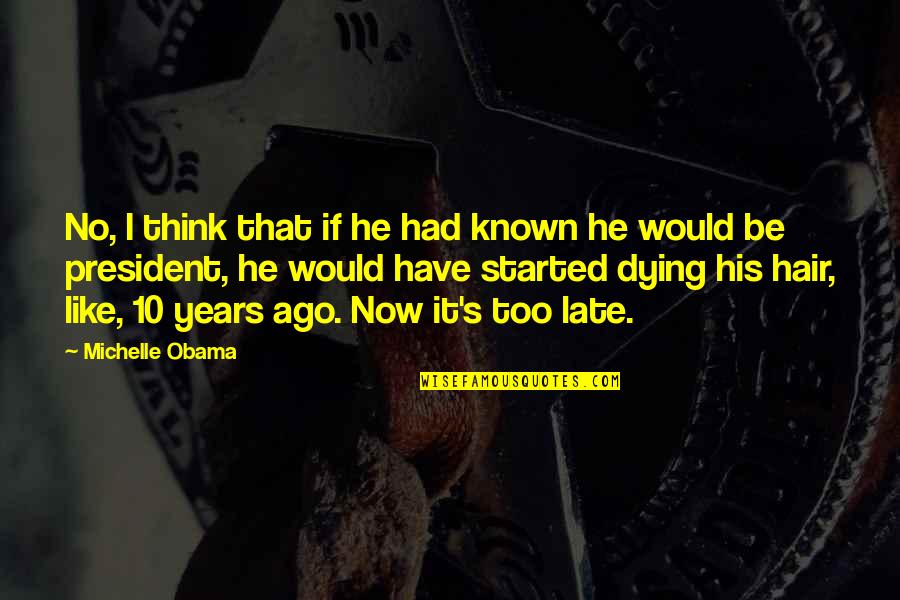 No Hair Quotes By Michelle Obama: No, I think that if he had known No Hair Quotes By Michelle Obama: No, I think that if he had known