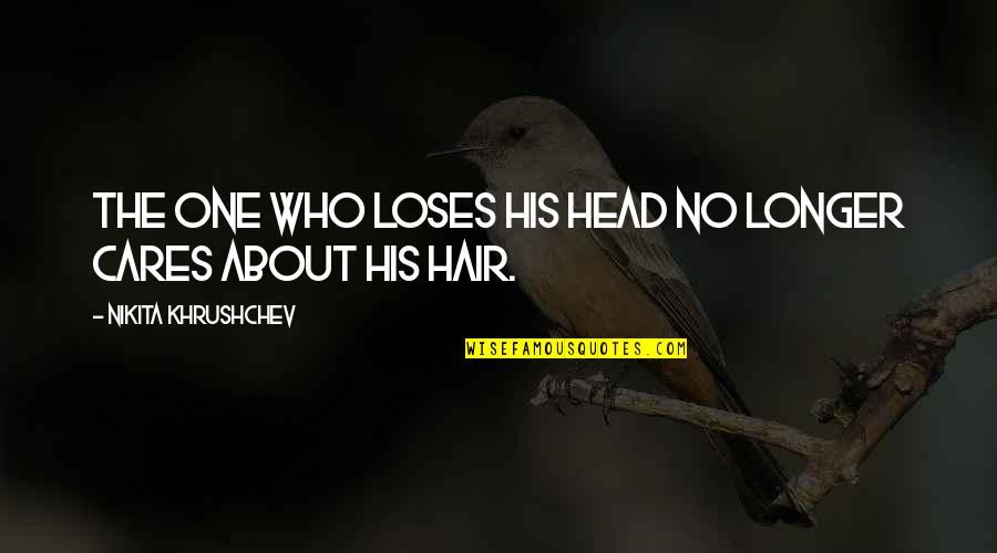 No Hair Quotes By Nikita Khrushchev: The one who loses his head no longer No Hair Quotes By Nikita Khrushchev: The one who loses his head no longer
