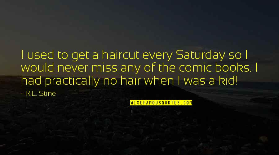 No Hair Quotes By R.L. Stine: I used to get a haircut every Saturday No Hair Quotes By R.L. Stine: I used to get a haircut every Saturday
