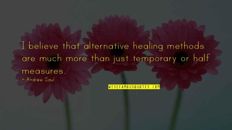 No Half Measures Quotes By Andrew Saul: I believe that alternative healing methods are much